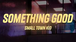 Small Town Kid - Something Good (Lyrics)