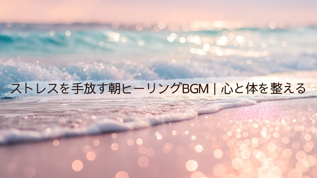 ストレスを手放す朝ヒーリングBGM｜心と体を整える