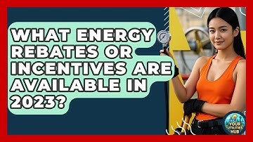 What Energy Rebates or Incentives Are Available in 2023? - Your Utilities Hub