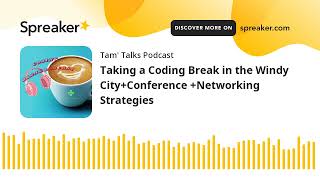 Taking a Coding Break in the Windy City+Conference +Networking Strategies