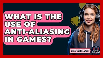 What Is The Use Of Anti-aliasing In Games? - Video Gamers Vault