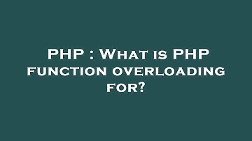 PHP : What is PHP function overloading for?