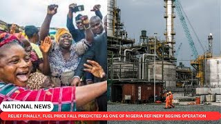 RELIEF FINALLY, FUEL PRICE FALL PREDICTED AS ONE OF NIGERIA REFINERY BEGINS OPERATION