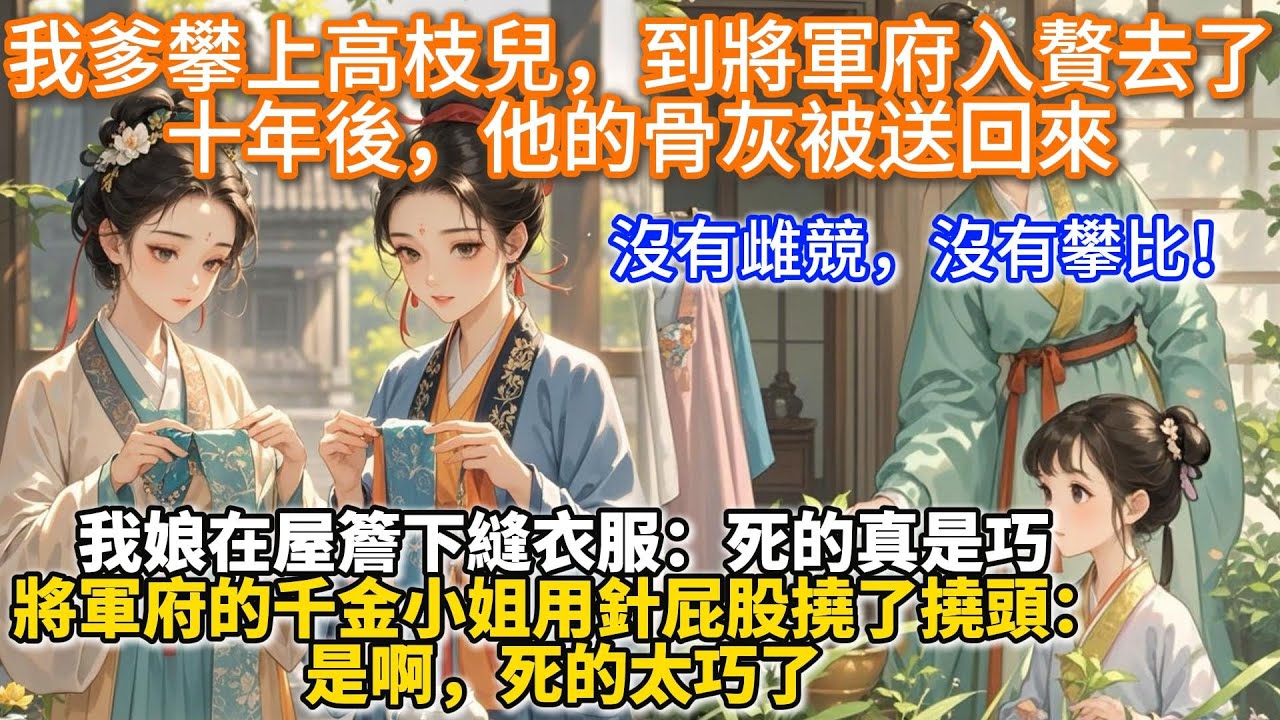 完結娓娓道來女性互助種田文：我爹攀上高枝兒，舍了我們娘三個，到將軍府入贅去了。十年後，他的骨灰被送回來。我娘在屋簷下縫衣服，死的真是巧。將軍府的千金小姐用針屁股撓了撓頭，是啊，死的太巧了。