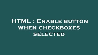 HTML : Enable button when checkboxes selected
