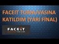 CS:GO - FACEIT 5v5 TURNUVASINA KATILDIM (YARI FINAL)