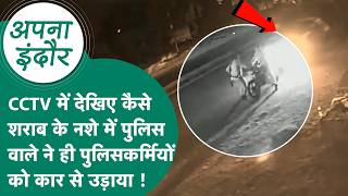 Indore news : Indore में पुलिसकर्मियों को कार से उड़ाने का CCTV आया सामने, दोनों खड़े थे फिर अचानक.
