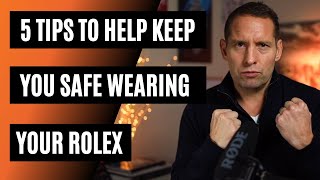 5 tips. Be safe wearing your Rolex or any luxury watch.