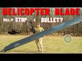 Can A HELICOPTER BLADE Stop A Bullet ???