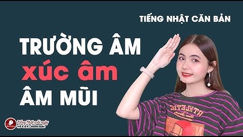 TRƯỜNG ÂM・XÚC ÂM・ÂM MŨI TRONG TIẾNG NHẬT | TIẾNG NHẬT CĂN BẢN