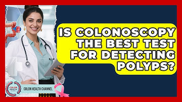 Is Colonoscopy the Best Test for Detecting Polyps? | Colon Health Channel