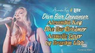 Alexandra Kay:  Dive Bar Dreamer  { Dive Bar Dreamer acoustic cover } by: Brandon Gibb