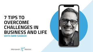 7 tips to overcome challenges in business and life I Amr Shaker
