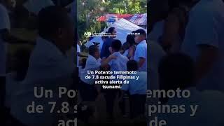 TERREMOTO DE 7.8 SACUDE FILIPINAS Y ACTIVA ALERTA DE TSUNAMI