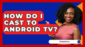 How Do I Cast To Android TV? - Be App Savvy