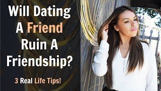 Will Dating a Friend Ruin a Friendship? 3 Real Life Tips!