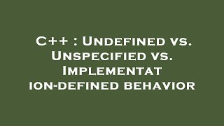 C++ : Undefined vs. Unspecified vs. Implementation-defined behavior