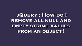 jQuery : How do I remove all null and empty string values from an object? Content