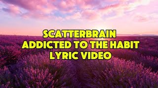 Scatterbrain addicted to the habit lyric video