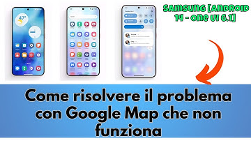 Come risolvere il problema con Google Map che non funziona Samsung [Android 14 - One UI 6.1 ]