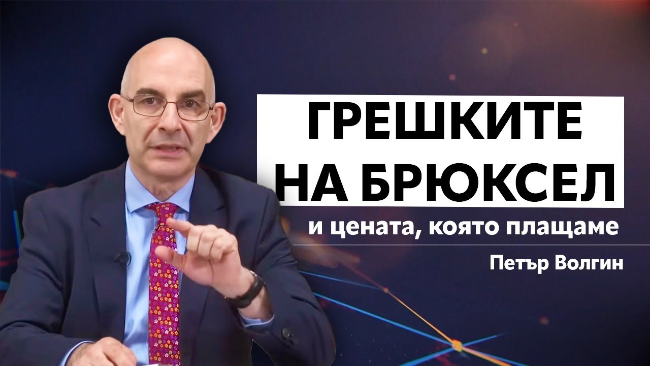 ПЕТЪР ВОЛГИН ЗА ГРЕШКИТЕ НА БРЮКСЕЛ И ЦЕНАТА, КОЯТО ПЛАЩАМЕ
