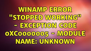 Winamp Error "Stopped working" - Exception Code 0xc0000005 - module name: unknown