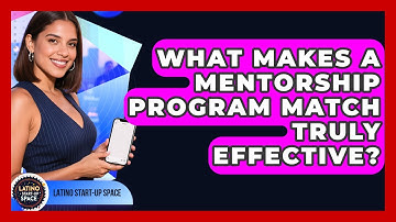 What Makes A Mentorship Program Match Truly Effective? - Latino Start Up Space