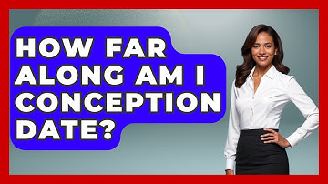 How Far Along Am I Conception Date? - Women