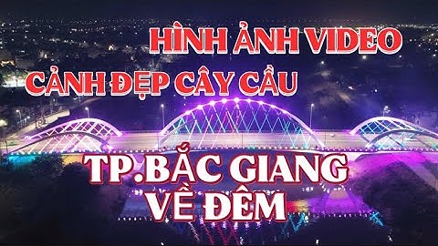 Hình ảnh video cảnh đẹp cầu Á Lữ vế đêm