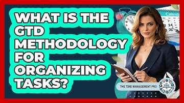 What Is The GTD Methodology For Organizing Tasks? - The Time Management Pro
