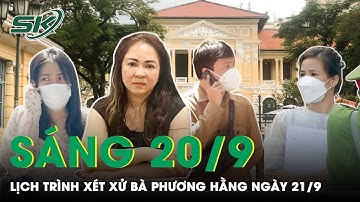 Sáng 20/9: Lịch Trình Chi Tiết Và Địa Điểm Xét Xử Bà Phương Hằng Và 4 Đồng Phạm Ngày 21/9 | SKĐS