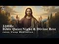 528Hz Bible Quiet Night &amp; Divine Rest | Jesus Sleep Meditation