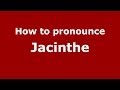 How to Pronounce Jacinthe - PronounceNames.com