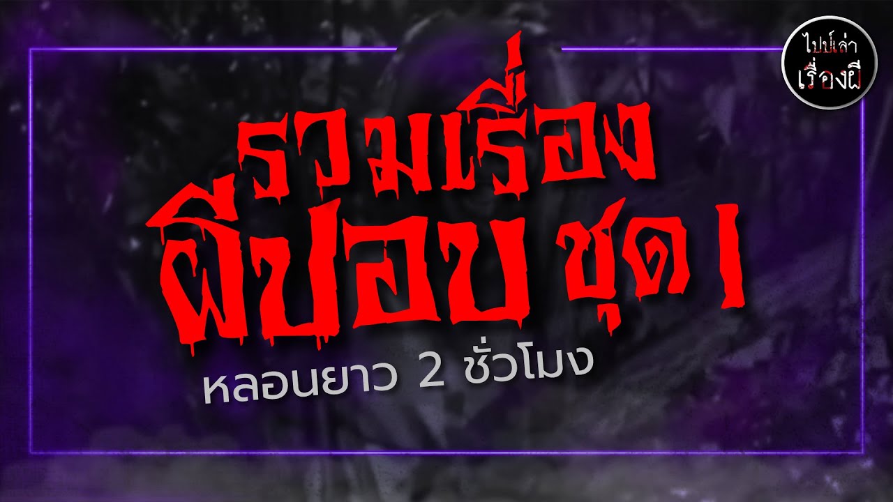 รวมเรื่องผีปอบ จุใจ 2 ชั่วโมง  ชุด 1 | ไปป์เล่าเรื่องผี