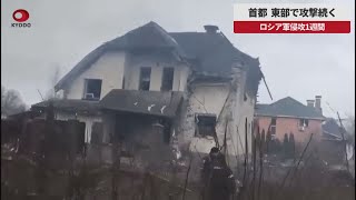 【速報】首都、東部で攻撃続く ロシア軍侵攻1週間