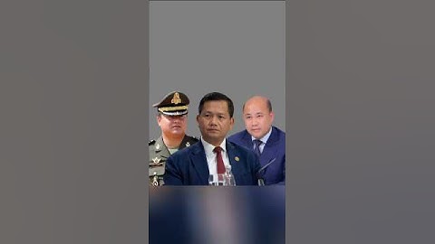 3 Người con quyền lực của cựu Thủ tướng Hun Sen