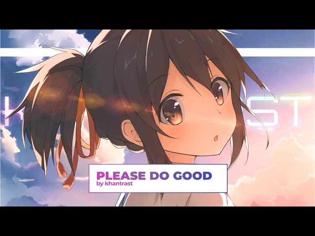 Khantrast - Please Do Good (Lyric AMV) class=