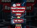 SSB Head Constable Recruitment 2026 🔥 #ssb #ssbgd #sscexam #constable #viral #shortsfeed #rojgar