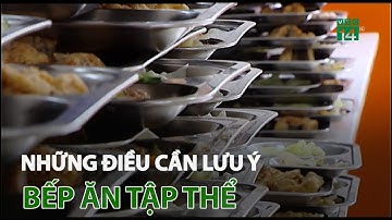 Những điều cần lưu ý cho bếp ăn tập thể | VTC14