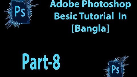 Adobe Photoshop Basic Tutorial For Beginner [Bangla] Part-8