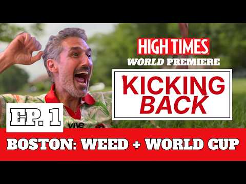 Weed & the World Cup: The Untold Side of Boston | Kicking Back Ep. 1 &mdash; High Times Series