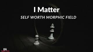 I Matter : Self Worth Morphic Field