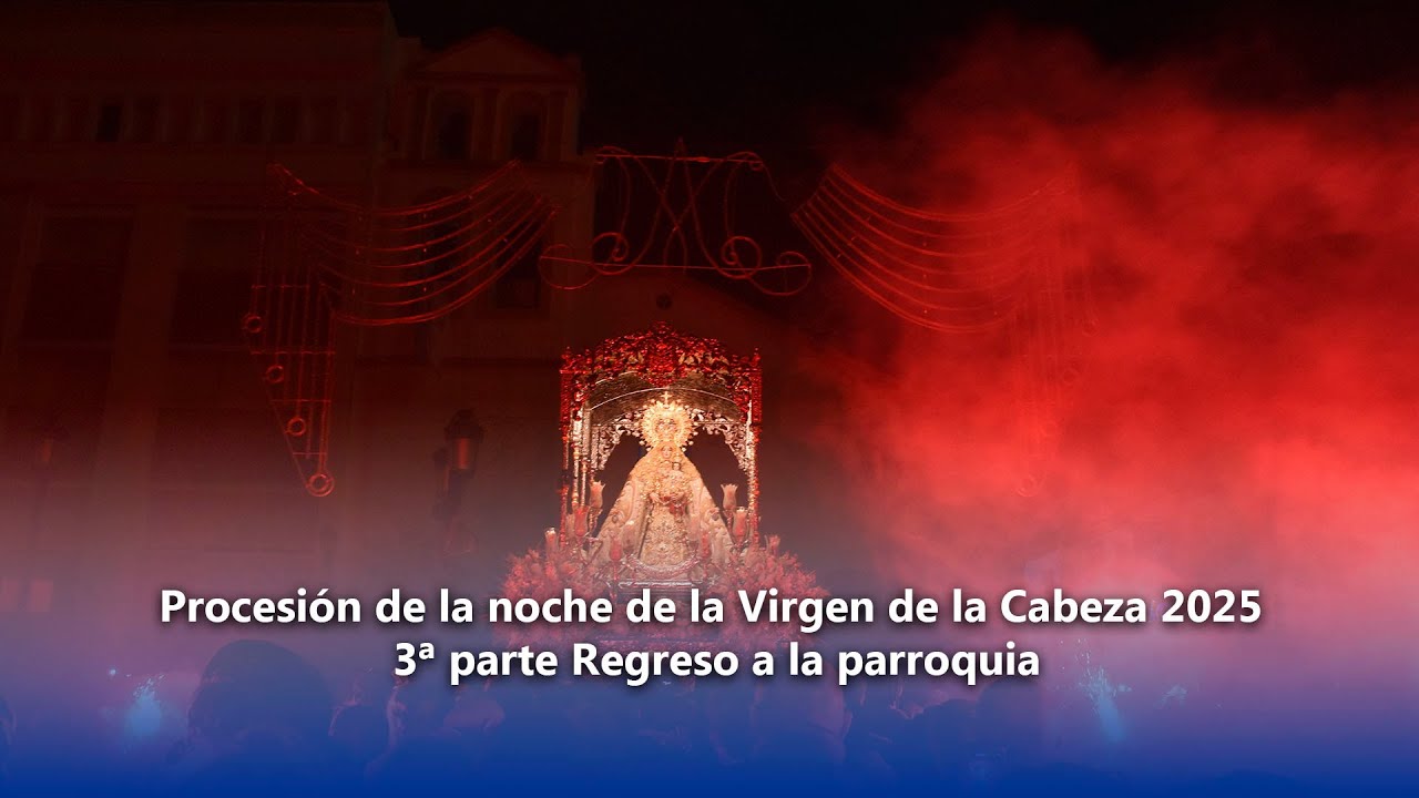 Procesión de la noche de la Virgen de la Cabeza 2025 3ª parte Regreso a la parroquia