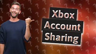 Can 2 people use the same Xbox account?