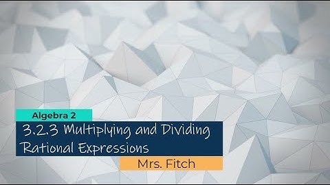 3.2.3 Multiplying and Dividing Rational Expressions