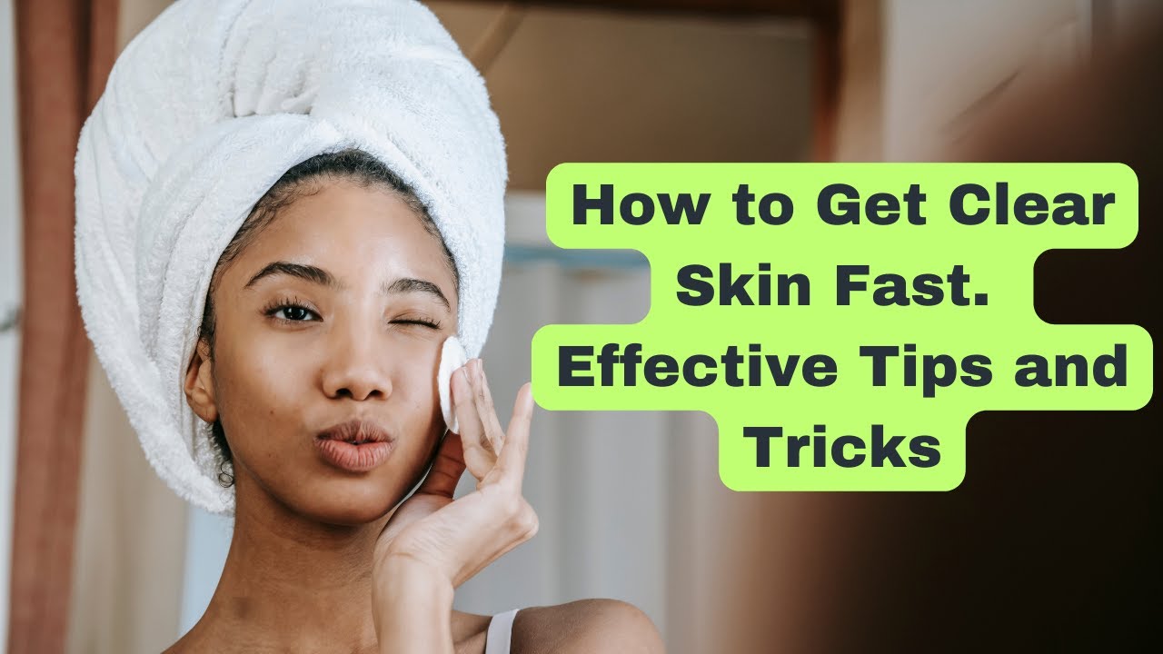 How To Get Clear Skin Fast Effective Tips And Tricks Youtube