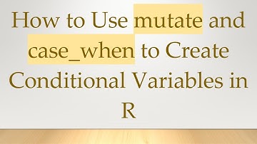 How to Use mutate and case_when to Create Conditional Variables in R