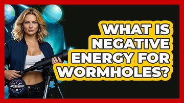 What Is Negative Energy For Wormholes? - Astronomy Made Simple