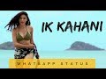 ik kahani whatsapp - ik kahani by gajendra verma new song I new whatsapp status video
