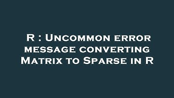 R : Uncommon error message converting Matrix to Sparse in R